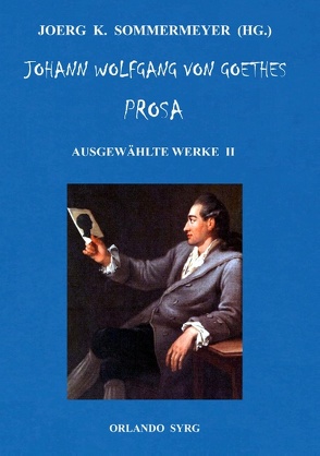 Johann Wolfgang von Goethes Prosa. Ausgewählte Werke II von Goethe,  Johann Wolfgang von, Sommermeyer,  Joerg K., Syrg,  Orlando