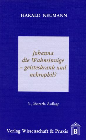 Johanna die Wahnsinnige – geisteskrank und nekrophil? von Neumann,  Harald