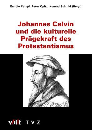 Johannes Calvin und die kulturelle Prägekraft des Protestantismus von Campi,  Emidio, Opitz,  Peter, Schmid,  Konrad