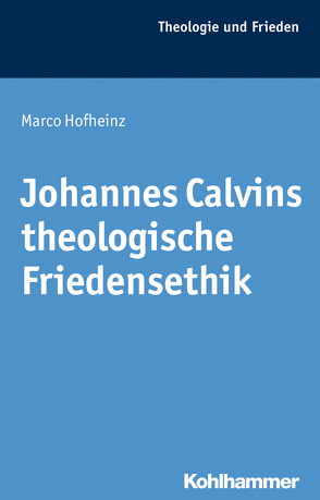 Johannes Calvins theologische Friedensethik von Hofheinz,  Marco
