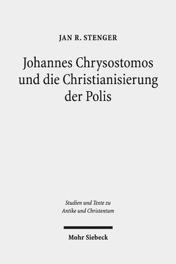 Johannes Chrysostomos und die Christianisierung der Polis von Stenger,  Jan R.