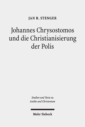 Johannes Chrysostomos und die Christianisierung der Polis von Stenger,  Jan R.