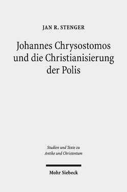 Johannes Chrysostomos und die Christianisierung der Polis von Stenger,  Jan R.