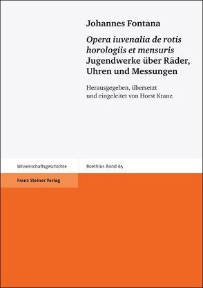 Johannes Fontana: „Opera iuvenalia de rotis horologiis et mensuris“ / Jugendwerke über Räder, Uhren und Messungen von Kranz,  Horst