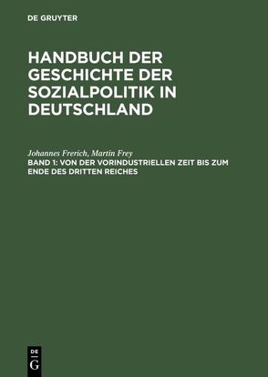 Johannes Frerich: Handbuch der Geschichte der Sozialpolitik in Deutschland / Von der vorindustriellen Zeit bis zum Ende des Dritten Reiches von Frerich,  Johannes, Frey,  Martin