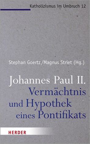 Johannes Paul II. – Vermächtnis und Hypothek eines Pontifikats von Deckers,  Daniel, Goertz,  Stephan, Kruip,  Prof. Gerhard, Rahner,  Johanna, Schockenhoff,  Professor Eberhard, Striet,  Magnus