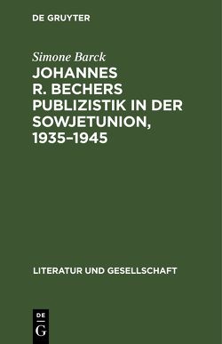 Johannes R. Bechers Publizistik in der Sowjetunion, 1935–1945 von Barck,  Simone