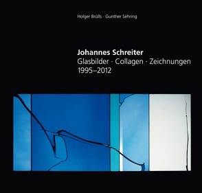 Johannes Schreiter – Glasbilder ∙ Zeichnungen ∙ Collagen 1995-2012 von Brülls,  Holger, Sehring,  Gunther