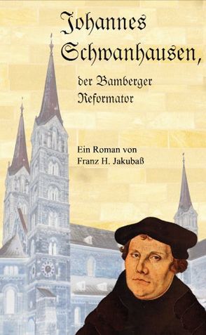 Johannes Schwanhausen, der Bamberger Reformator. von Jakubaß,  Franz H.