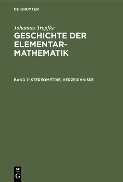 Johannes Tropfke: Geschichte der Elementarmathematik / Stereometrie, Verzeichnisse von Tropfke,  Johannes