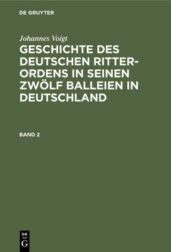 Johannes Voigt: Geschichte des deutschen Ritter-Ordens in seinen… / Johannes Voigt: Geschichte des deutschen Ritter-Ordens in seinen…. Band 2 von Voigt,  Johannes