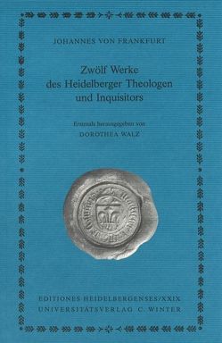 Johannes von Frankfurt: Zwölf Werke des Heidelberger Theologen und Inquisitors von Walz,  Dorothea