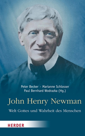 John Henry Newman – Welt Gottes und Wahrheit des Menschen von Beaumont,  Keith, Becker,  Peter, Carola,  Joseph, Lang,  Uwe Michael, Möllenbeck,  Thomas, Schenk,  Richard, Schlosser,  Marianne, Schwaderlapp,  Tobias, Siebenrock,  Roman A, Solari,  Gregory, Steeves,  Nicolas, Voderholzer,  Rudolf, Wodrazka,  Paul Bernhard