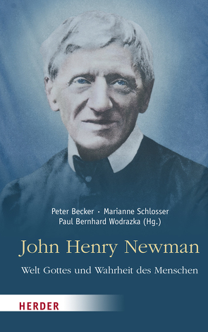 John Henry Newman – Welt Gottes und Wahrheit des Menschen von Beaumont,  Keith, Becker,  Peter, Carola,  Joseph, Lang,  Uwe Michael, Möllenbeck,  Thomas, Schenk,  Richard, Schlosser,  Marianne, Schwaderlapp,  Tobias, Solari,  Gregory, Steeves,  Nicolas, Voderholzer,  Rudolf, Wodrazka,  Paul Bernhard