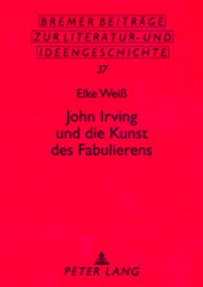 John Irving und die Kunst des Fabulierens von Weiß,  Elke