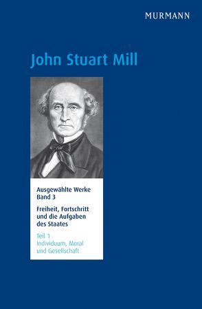 John Stuart Mill, Freiheit, Fortschritt und die Aufgaben des Staates Individuum, Moral und Gesellschaft von Schefzczyk,  Michael, Schmidt-Petri,  Christoph