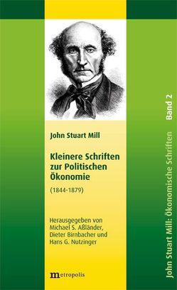 John Stuart Mill: Schriften zur Politischen Ökonomie in fünf Bänden / Kleinere Schriften zur Politischen Ökonomie von Aßländer,  Michael, Birnbacher,  Dieter, Mill,  John Stuart, Nutzinger,  Hans G