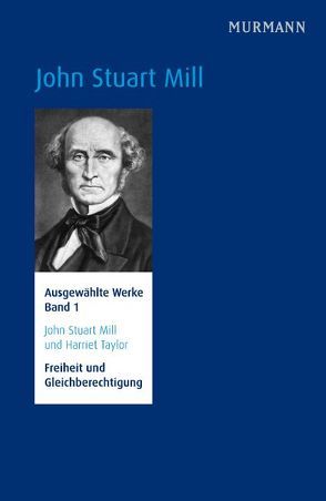 John Stuart Mill und Harriet Taylor, Freiheit und Gleichberechtigung. von Ackermann,  Ulrike, Schmidt,  Hans Jörg