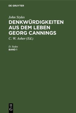 John Styles: Denkwürdigkeiten aus dem Leben Georg Cannings / John Styles: Denkwürdigkeiten aus dem Leben Georg Cannings. Band 1 von Asher,  C. W., Styles,  D.