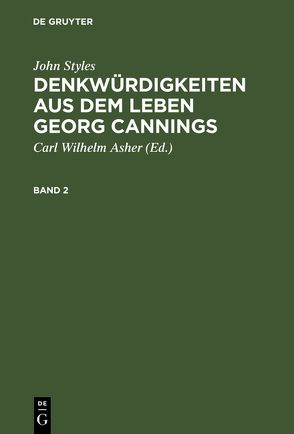 John Styles: Denkwürdigkeiten aus dem Leben Georg Cannings / John Styles: Denkwürdigkeiten aus dem Leben Georg Cannings. Band 2 von Asher,  C. W., Asher,  Carl Wilhelm [Übers.]