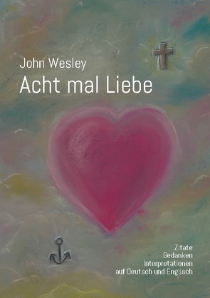 John Wesley – Acht mal Liebe von Arnold,  Klaus, de Jong,  Gideon, Hesse,  Andreas, Koehler,  Wolfgang, Mohn,  Hans-Günter, Schaar,  Mary, Schwarzfischer,  Wolfgang, von Bethesda,  Bruder Jacobus, Wahl,  Martin