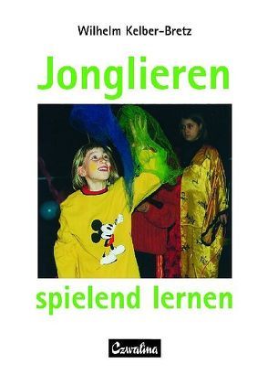 Jonglieren – spielend lernen von Kelber-Bretz,  Wilhelm, Stenzel,  Bob, Wernicke,  Heinz