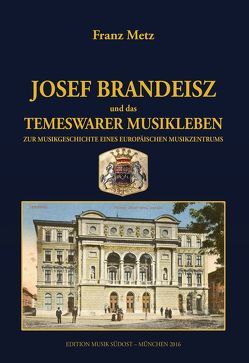 Josef Brandeisz und das Temeswarer Musikleben von Metz,  Franz