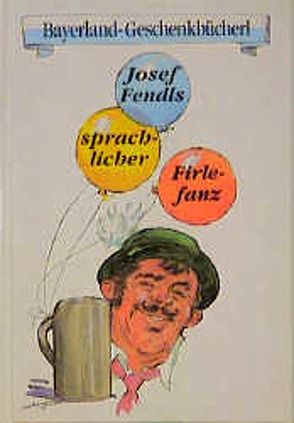 Josef Fendls sprachlicher Firlefanz von Fendl,  Josef