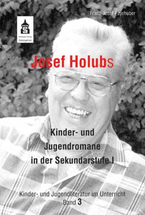 Josef Holubs Kinder- und Jugendromane in der Sekundarstufe I von Payrhuber,  Franz-Josef