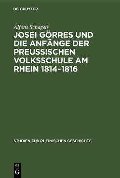 Josei Görres und die Anfänge der Preussischen Volksschule am Rhein 1814–1816 von Schagen,  Alfons