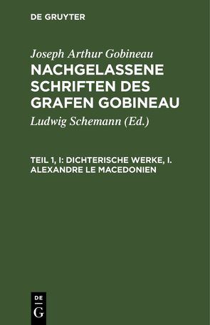 Joseph Arthur Gobineau: Nachgelassene Schriften des Grafen Gobineau / Dichterische Werke, I. Alexandre le Macedonien von Gobineau,  Joseph Arthur, Schemann,  Ludwig