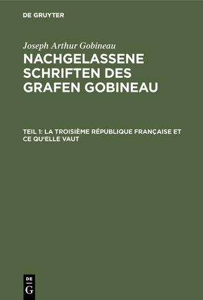 Joseph Arthur Gobineau: Nachgelassene Schriften des Grafen Gobineau / La Troisième République française et ce qu’elle vaut von Gobineau,  Joseph Arthur, Schemann,  Ludwig