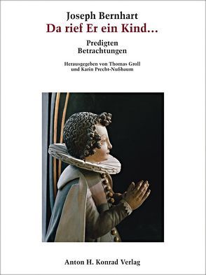 Joseph Bernhart – Da rief Er ein Kind… von Bernhart,  Joseph, Groll,  Thomas, Precht-Nußbaum,  Karin