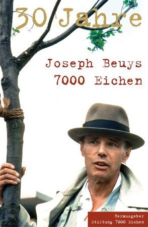 Joseph Beuys. 30 Jahre. 7000 Eichen von Beuys,  Joseph, Stiftung 7000 Eichen