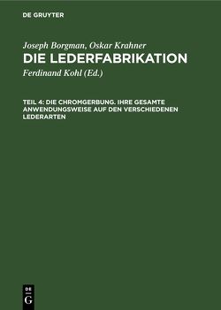 Joseph Borgman; Oskar Krahner: Die Lederfabrikation / Die Chromgerbung. Ihre gesamte Anwendungsweise auf den verschiedenen Lederarten von Borgman,  Josef, Kohl,  Ferdinand