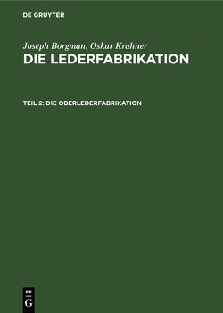 Joseph Borgman; Oskar Krahner: Die Lederfabrikation / Die Oberlederfabrikation von Borgman,  Joseph, Friedenthal,  Hans, Kohl,  Ferdinand, Kohl,  Louis P., Krahner,  Oskar