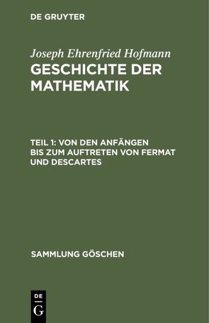 Joseph Ehrenfried Hofmann: Geschichte der Mathematik / Von den Anfängen bis zum Auftreten von Fermat und Descartes von Hofmann,  Joseph Ehrenfried