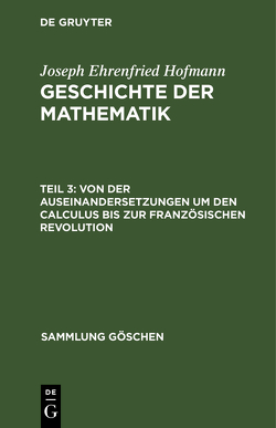 Joseph Ehrenfried Hofmann: Geschichte der Mathematik / Von der Auseinandersetzungen um den Calculus bis zur Französischen Revolution von Hofmann,  Joseph Ehrenfried