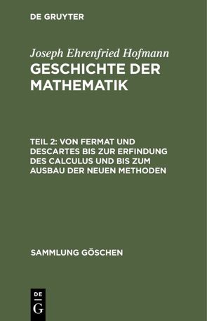 Joseph Ehrenfried Hofmann: Geschichte der Mathematik / Von Fermat und Descartes bis zur Erfindung des Calculus und bis zum Ausbau der neuen Methoden von Hofmann,  Joseph Ehrenfried