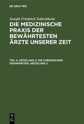 Joseph Friedrich Sobernheim: Die medizinische Praxis der bewährtesten Ärzte unserer Zeit / Die chronischen Krankheiten, Abteilung 2 von Sobernheim,  Joseph Friedrich