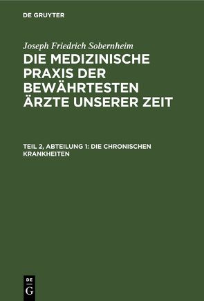 Joseph Friedrich Sobernheim: Die medizinische Praxis der bewährtesten Ärzte unserer Zeit / Die chronischen Krankheiten von Sobernheim,  Joseph Friedrich