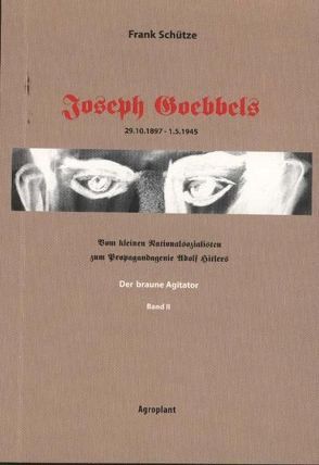 Joseph Goebbels 29.10.1897-1.5.1945. Vom kleinen Nationalsozialisten… / Joseph Goebbels – Der braune Agitator (Band 2 von 2) von Adam,  Stefan, Bartizka,  Katarzyna, Schütze,  Frank