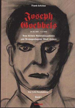 Joseph Goebbels 29.10.1897-1.5.1945. Vom kleinen Nationalsozialisten… / Joseph Goebbels – Der linke Revolutionär (Band 1 von 2) von Adam,  Stefan, Bartizka,  Katarzyna, Schütze,  Frank