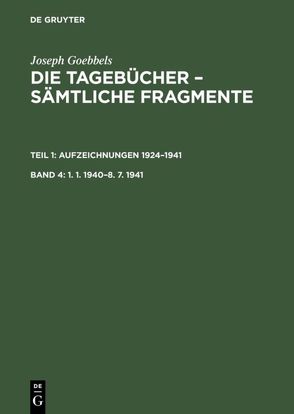 Joseph Goebbels: Die Tagebücher – Sämtliche Fragmente. Aufzeichnungen 1924–1941 / 1. 1. 1940–8. 7. 1941 von Fröhlich,  Elke, Goebbels,  Joseph, Institut für Zeitgeschichte,  in Verbindung mit dem Bundesarchiv.