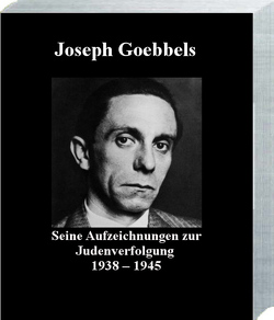 Joseph Goebbels Seine Aufzeichnungen zur Judenverfolgung 1938 – 1945 von Schimmelpfennig (Hrsg.),  Anton F.