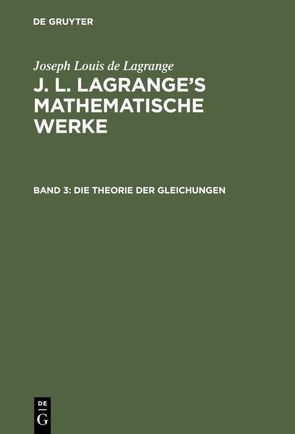 Joseph Louis de Lagrange: J. L. Lagrange’s mathematische Werke / Die Theorie der Gleichungen von Crelle,  August L., Lagrange,  Joseph Louis de