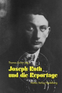 Joseph Roth und die Reportage von Carbone,  Mirella, Chambers,  Helen, Düllo,  Thomas, Eicher,  Thomas, Hackert,  Fritz, Heizmann,  Jürgen, Jarosinski,  Eric, Küpper,  Achim, Müller,  Manfred, Vöcklinghaus,  Lena