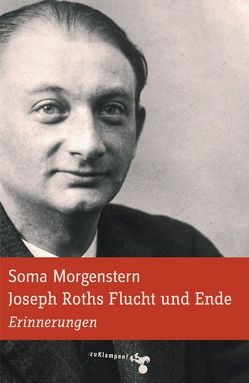 Joseph Roths Flucht und Ende von Morgenstern,  Soma, Schulte,  Ingolf