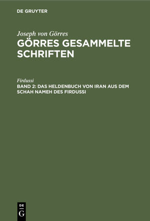 Joseph von Görres: Görres Gesammelte Schriften / Das Heldenbuch von Iran aus dem Schah Nameh des Firdussi von Firdussi