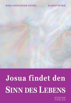 Josua findet den SINN DES LEBENS von Dieplinger-Trinkl,  Sonja, Huber,  Margit